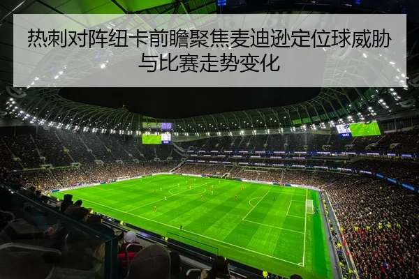 热刺对阵纽卡前瞻聚焦麦迪逊定位球威胁与比赛走势变化